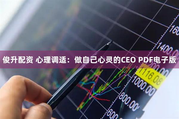 俊升配资 心理调适：做自己心灵的CEO PDF电子版